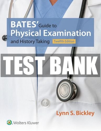Test Bank for Bates’ Guide to Physical Examination and History Taking, 12th Edition