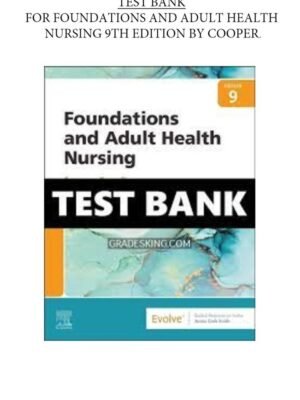 Test Bank for Foundations and Adult Health Nursing, 9th Edition (Cooper, 2023) Chapter 1-58 All Chapters